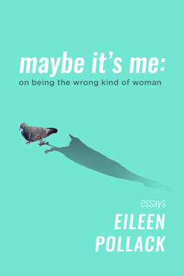 Maybe It’s Me: On Being the Wrong Kind of Woman By Eileen Pollack Cover Image