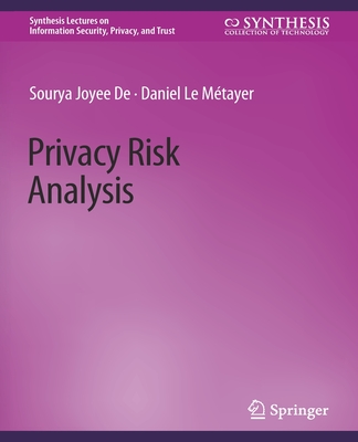 Privacy Risk Analysis (Synthesis Lectures on Information Security)
