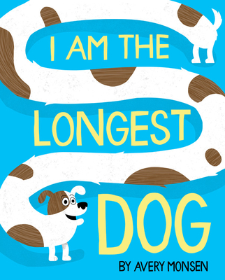 I Am the Longest Dog By Avery Monsen, Avery Monsen (Illustrator) Cover Image