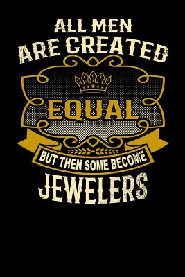 All Men Are Created Equal But Then Some Become Jewelers: Funny 6x9 Jeweler Notebook Cover Image