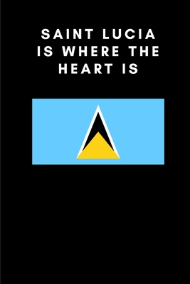 Saint Lucia is where the heart is: Country Flag A5 Notebook to write in with 120 pages By Travel Journal Publishers Cover Image