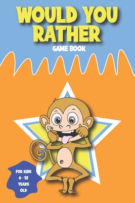 Would You Rather Game Book For Kids 6-12 Years Old: 200 Jokes and Silly Questions For Kids. Play With Family And Friends. Cover Image
