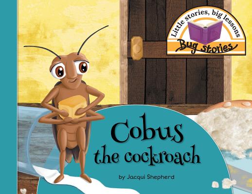 Cobus the cockroach: Little stories, big lessons (Bug Stories)