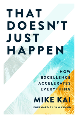 That Doesn't Just Happen: How Excellence Accelerates Everything Cover Image