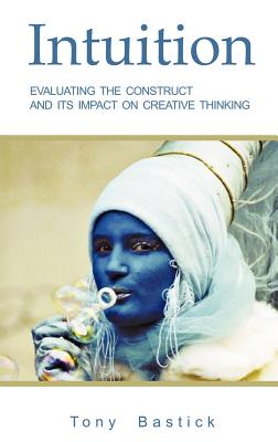 Intuition: Evaluating the construct and its impact on creative thinking By Tony Bastick, Terence Love (Foreword by) Cover Image