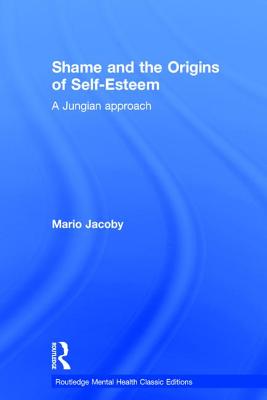 Shame and the Origins of Self-Esteem: A Jungian Approach (Routledge Mental Health Classic Editions) Cover Image