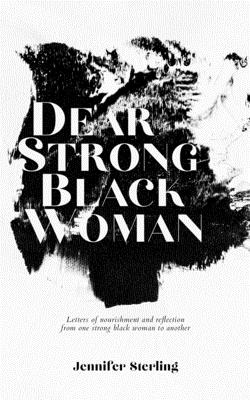 Dear Strong Black Woman: Letters of Nourishment and Reflection from One Strong Black Woman to Another By Jennifer Sterling Cover Image