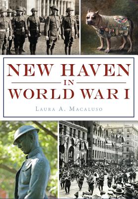 New Haven in World War I By Laura A. Macaluso Cover Image