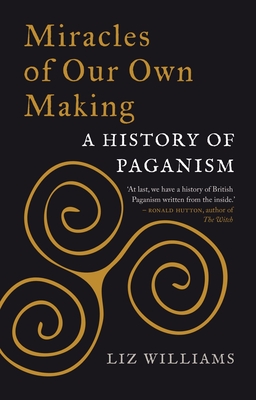 Miracles of Our Own Making: A History of Paganism By Liz Williams Cover Image