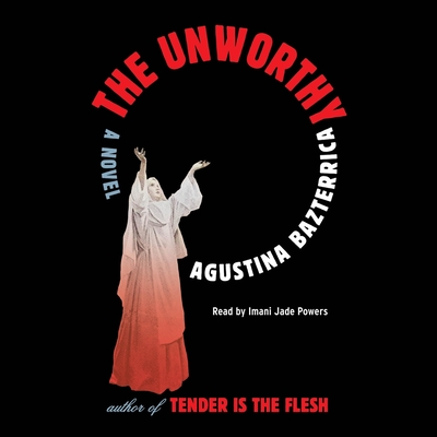 The Unworthy By Agustina Bazterrica, Sarah Moses (Translator), Imani Jade Powers (Read by) Cover Image