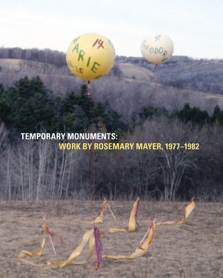 Temporary Monuments: Work by Rosemary Mayer, 1977-1982 By Rosemary Mayer (Artist), Marie Warsh (Editor), Max Warsh (Editor) Cover Image