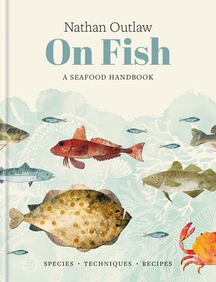Nathan Outlaw On Fish: A Seafood Handbook: Species - Techniques - Recipes
