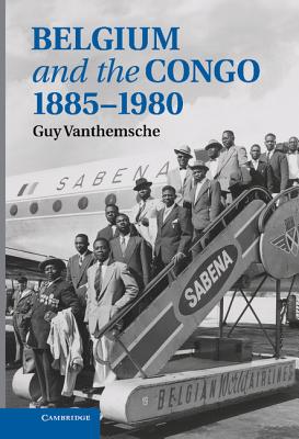 Belgium and the Congo, 1885-1980 By Guy Vanthemsche Cover Image