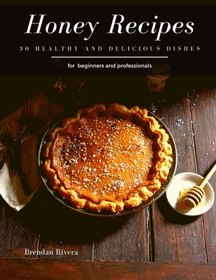 Honey Recipes: 30 healthy and delicious dishes Cover Image