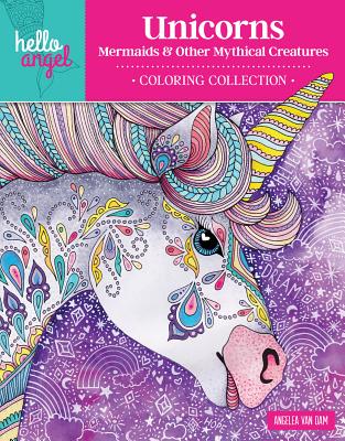 Hello Angel Unicorns, Mermaids & Other Mythical Creatures Coloring Collection By Angelea Van Dam Cover Image