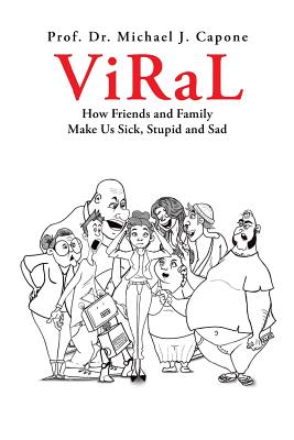 Viral: How Friends and Family Make Us Sick, Stupid and Sad Cover Image