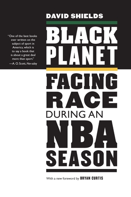 Black Planet: Facing Race During an NBA Season By David Shields, Gerald Graff (Introduction by), Bryan Curtis (Foreword by) Cover Image