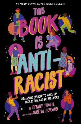 This Book Is Anti-Racist: 20 Lessons on How to Wake Up, Take Action, and Do The Work (Empower the Future) By Tiffany Jewell, Aurelia Durand (Illustrator) Cover Image