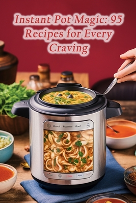 Instant Pot Magic: 95 Recipes for Every Craving By The Artisanal Delights Degu Cover Image