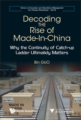 Decoding the Rise of Made-In-China: Why the Continuity of Catch-Up Ladder Ultimately Matters By Bin Guo Cover Image