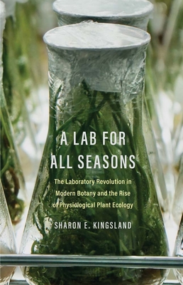 A Lab for All Seasons: The Laboratory Revolution in Modern Botany and the Rise of Physiological Plant Ecology Cover Image