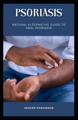 Psoriasis: Natural Alternative Guide to Heal Psoriasis By Imogen Parkinson Cover Image