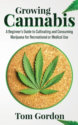 Growing Cannabis: A Beginner's Guide to Cultivating and Consuming Marijuana for Recreational or Medical Use Cover Image