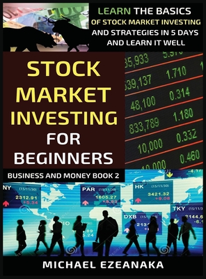 Stock Market Investing For Beginners: Learn The Basics Of Stock Market Investing And Strategies In 5 Days And Learn It Well Cover Image
