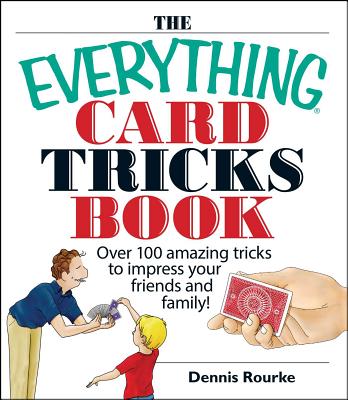 The Everything Card Tricks Book: Over 100 Amazing Tricks to Impress Your Friends And Family! (Everything®) Cover Image