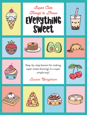 Everything Sweet: Step-By-Step Lessons for Making Super Sweet Drawings in a Super Simple Way By Lauren Bergstrom, Lauren Bergstrom (Illustrator) Cover Image