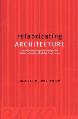 Refabricating Architecture: How Manufacturing Methodologies Are Poised to Transform Building Construction (Architectural Record S)