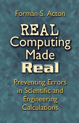 Real Computing Made Real: Preventing Errors in Scientific and Engineering Calculations (Dover Books on Computer Science) Cover Image