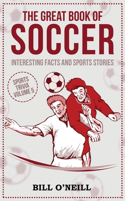 The Great Book of Soccer: Interesting Facts and Sports Stories (Sports Trivia) Cover Image