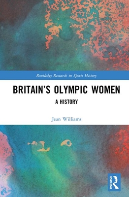 Britain's Olympic Women: A History (Routledge Research in Sports History)