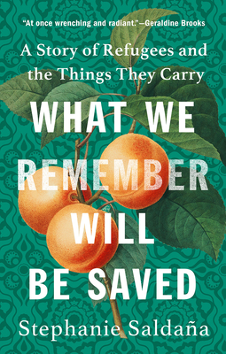 What We Remember Will Be Saved: A Story of Refugees and the Things They Carry By Stephanie Saldaña Cover Image