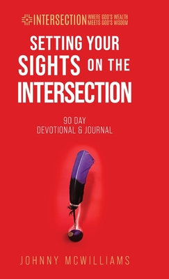 Setting Your Sights on the Intersection: 90-Day Devotional & Journal By Johnny McWilliams Cover Image