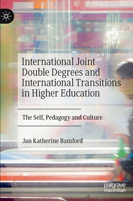 International Joint Double Degrees and International Transitions in Higher Education: The Self, Pedagogy and Culture By Jan Katherine Bamford Cover Image