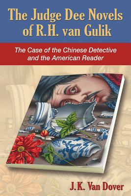 The Judge Dee Novels of R.H. Van Gulik: The Case of the Chinese Detective and the American Reader By J. K. Van Dover Cover Image