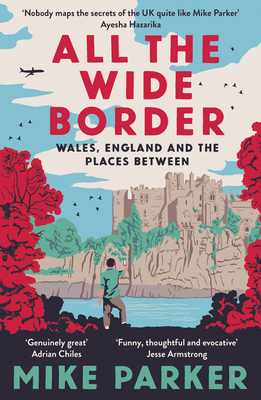All the Wide Border: Wales, England and the Places Between Cover Image