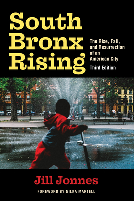 South Bronx Rising: The Rise, Fall, and Resurrection of an American City By Jill Jonnes, Nilka Martell (Foreword by) Cover Image