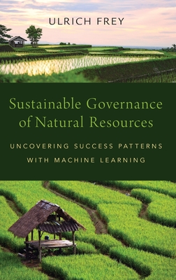 Sustainable Governance of Natural Resources: Uncovering Success Patterns with Machine Learning By Ulrich Frey Cover Image