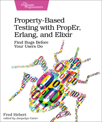 Property-Based Testing with Proper, Erlang, and Elixir: Find Bugs Before Your Users Do Cover Image