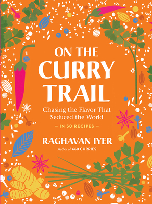 On the Curry Trail: Chasing the Flavor That Seduced the World By Raghavan Iyer Cover Image