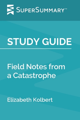 Study Guide: Field Notes from a Catastrophe by Elizabeth Kolbert (SuperSummary) Cover Image