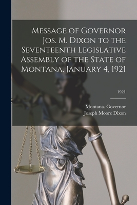 Message of Governor Jos. M. Dixon to the Seventeenth Legislative Assembly of the State of Montana, January 4, 1921; 1921 Cover Image