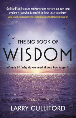 The Big Book of Wisdom: What Is It? Why Do We Need It? And How to Get It? By Larry Culliford Cover Image