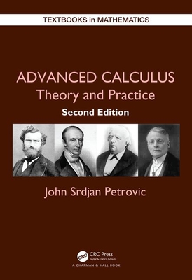 Advanced Calculus: Theory and Practice (Textbooks in Mathematics) By John Srdjan Petrovic Cover Image