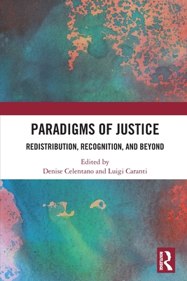 Paradigms of Justice: Redistribution, Recognition, and Beyond By Denise Celentano (Editor), Luigi Caranti (Editor) Cover Image