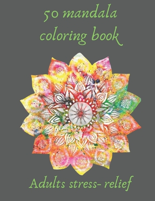 50 mandala coloring book for adults stress- relief: coloring book relieving designs, creativity, concentration, Gift idea, girl, boy, adults, relaxing By Coloriage Moderne Cover Image