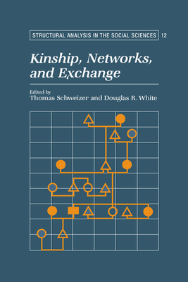 Kinship, Networks, and Exchange (Structural Analysis in the Social Sciences #12)